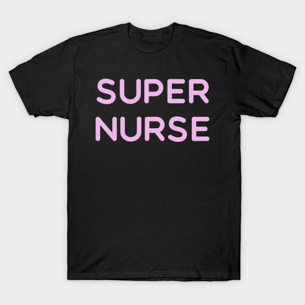 Super Nurse. Nurses appreciation present for nurse T-Shirt by topsnthings